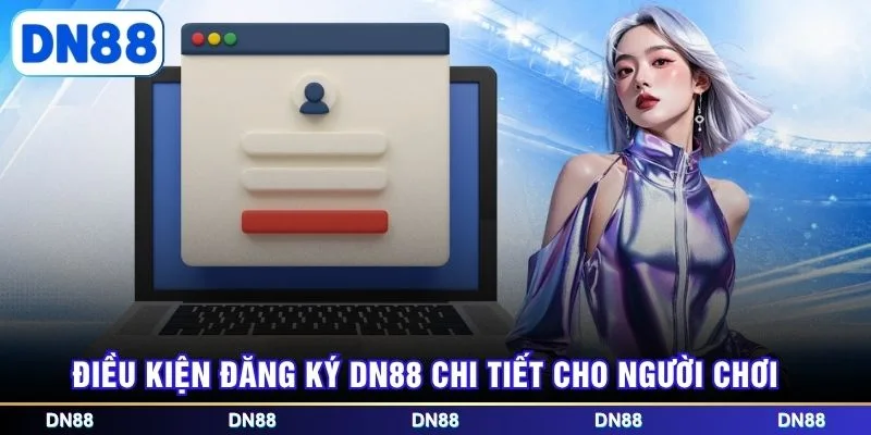 Điều kiện đăng ký DN88 chi tiết cho người chơi 