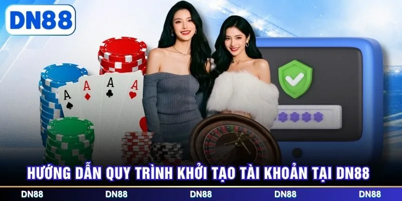 Hướng dẫn quy trình khởi tạo tài khoản tại DN88