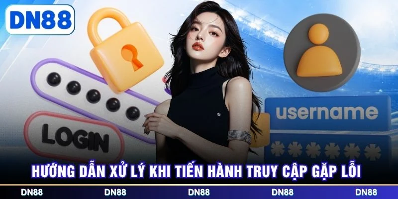 Hướng dẫn xử lý khi tiến hành truy cập gặp lỗi