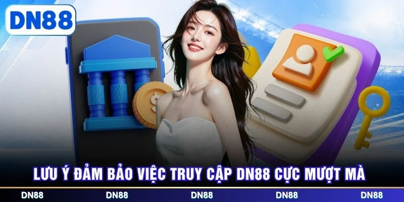 Lưu ý đảm bảo việc truy cập DN88 cực mượt mà