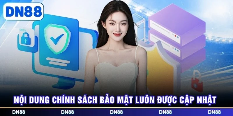 Nội dung chính sách bảo mật luôn được cập nhật 
