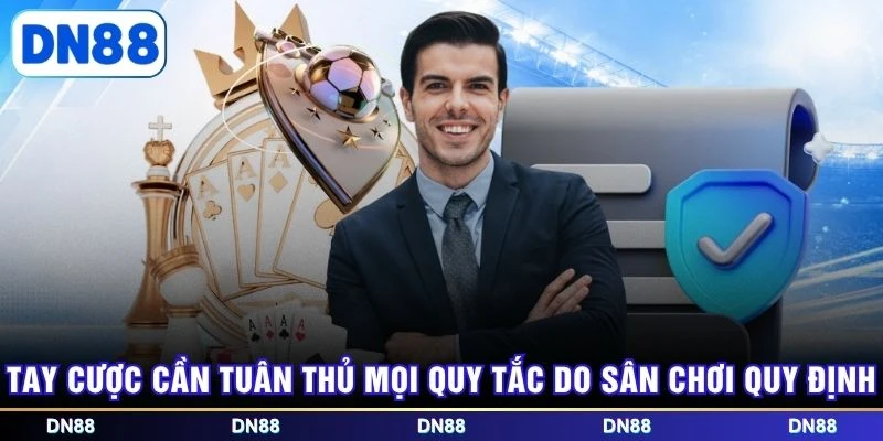 Tay cược cần tuân thủ mọi quy tắc do sân chơi quy định